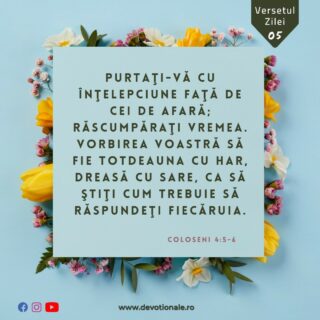 Versetul zilei:
„Purtaţi-vă cu înţelepciune faţă de cei de afară; răscumpăraţi vremea. Vorbirea voastră să fie totdeauna cu har, dreasă cu sare, ca să ştiţi cum trebuie să răspundeţi fiecăruia.” Coloseni 4:5-6

Citește Devoționalul de astăzi și multe alte meditații biblice pe https://devotionale.ro

#devotional #devotionale #versetulzilei #Biblia #Dumnezeu #crestin #unversetpentrutine #versetedeincurajare #credinta #versetulbiblic #Bibliazidezi #versetecrestine #sfatdivin #Bibleverse #Biblewisdom